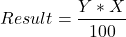  \begin{equation*} Result = \frac{ Y * X }{100} \end{equation*} 